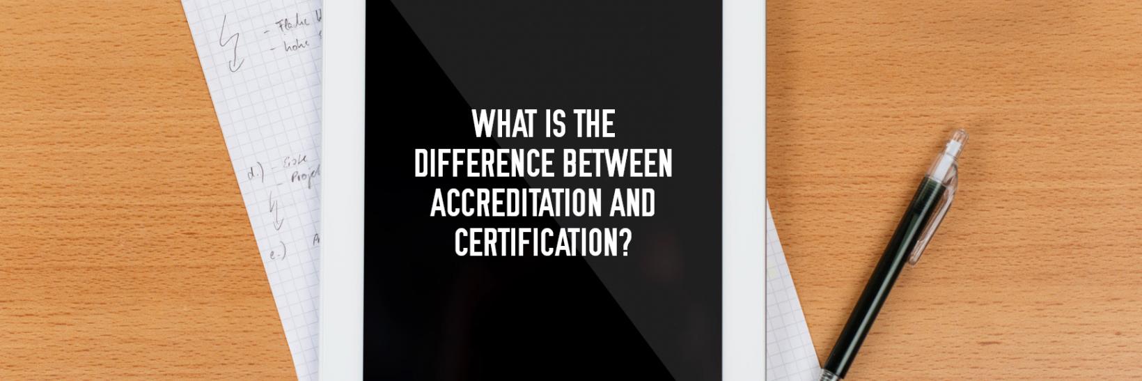 Learn about the difference between certification and accreditation.