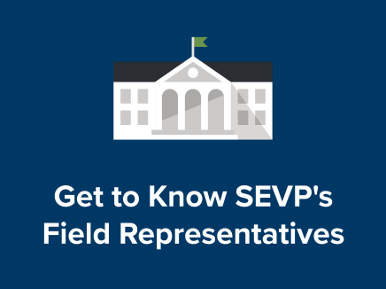 Get to Know SEVP’s Field Representatives